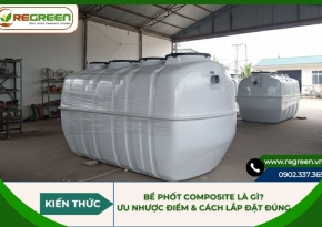 Bể phốt composite là gì? Ưu nhược điểm & Cách lắp đặt đúng