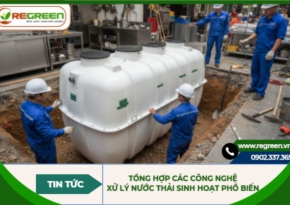 Tổng hợp các công nghệ xử lý nước thải sinh hoạt phổ biến