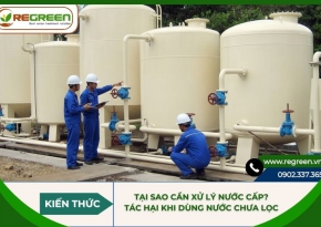 Tại sao cần xử lý nước cấp? Tác hại khi dùng nước chưa lọc